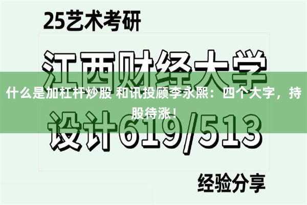 什么是加杠杆炒股 和讯投顾李永熙：四个大字，持股待涨！